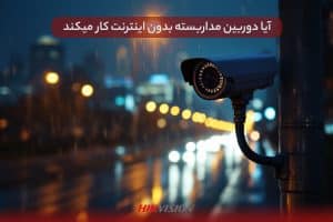 آیا دوربین مداربسته بدون اینترنت کار میکند